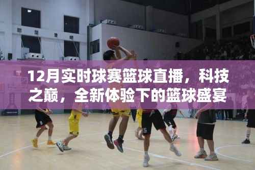 科技之巅下的篮球盛宴,实时球赛篮球直播全新体验