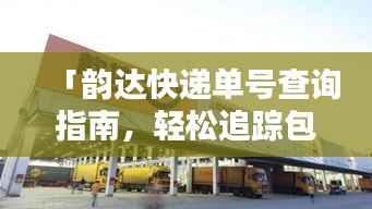 「韵达快递单号查询指南,轻松追踪包裹动态」