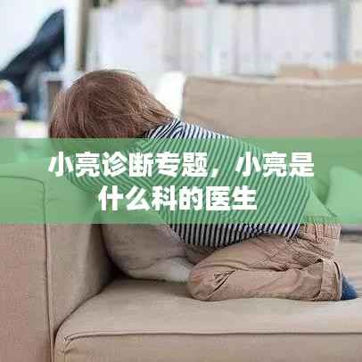 小亮诊断专题,小亮是什么科的医生