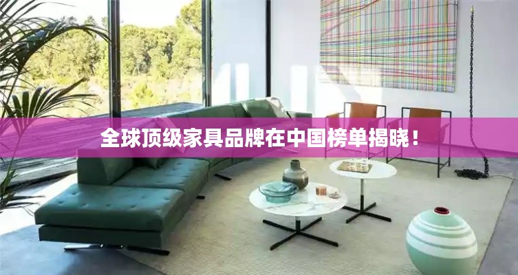 全球顶级家具品牌在中国榜单揭晓!