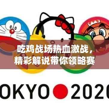 吃鸡战场热血激战,精彩解说带你领略赛场风采!