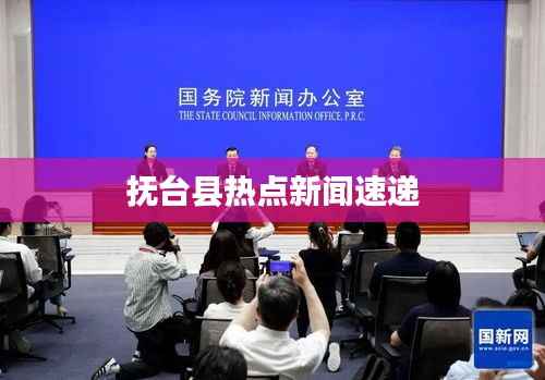 抚台县热点新闻速递