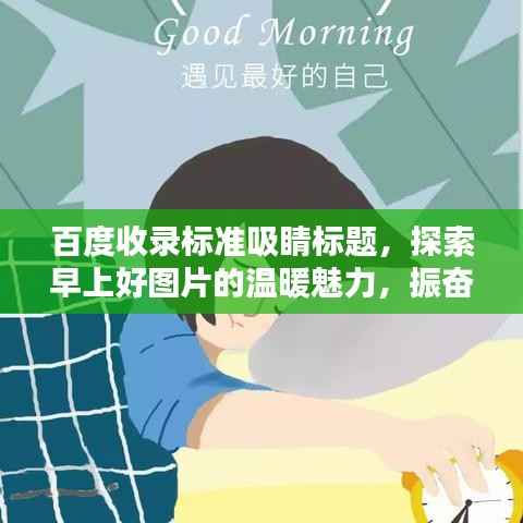百度收录标准吸睛标题，探索早上好图片的温暖魅力，振奋精神的一站式搜索体验！