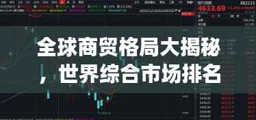 全球商贸格局大揭秘,世界综合市场排名重磅出炉!