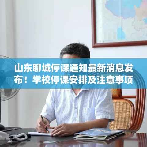 山东聊城停课通知最新消息发布!学校停课安排及注意事项一网打尽