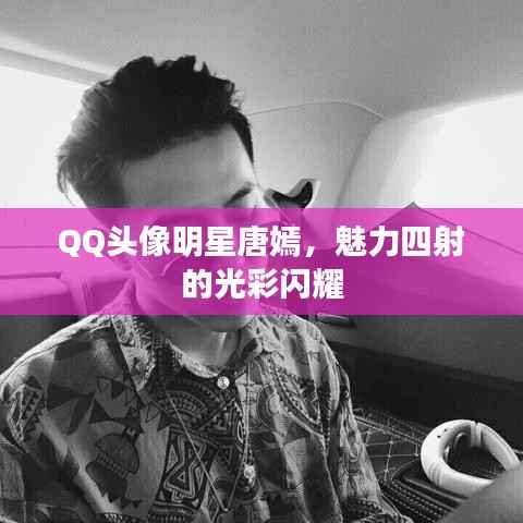 QQ头像明星唐嫣,魅力四射的光彩闪耀